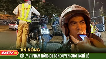 Xử lý vi phạm nồng độ cồn xuyên suốt nghỉ lễ | ANTV