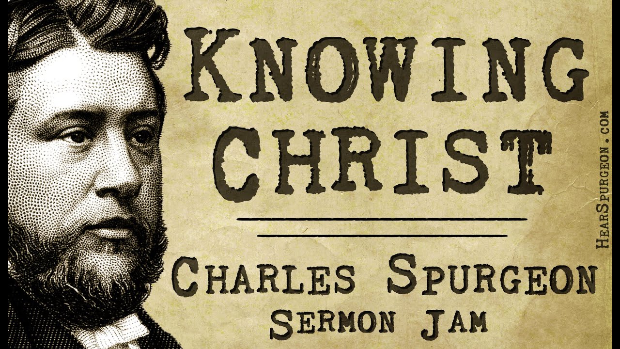 Knowing Christ Charles Spurgeon Sermon Jam Excerpt YouTube
