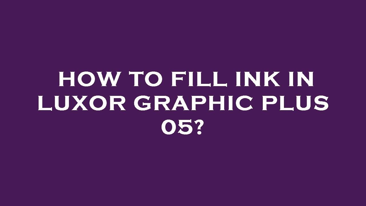 How To Fill Ink In Luxor Graphic Plus 05 YouTube how-to-fill-ink-in-luxor-graphic-plus-05-youtube