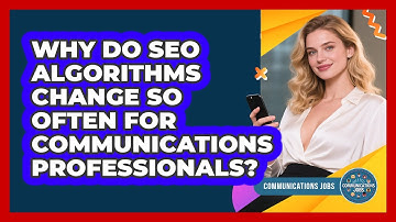 Why Do SEO Algorithms Change So Often For Communications Professionals? - Communications Jobs