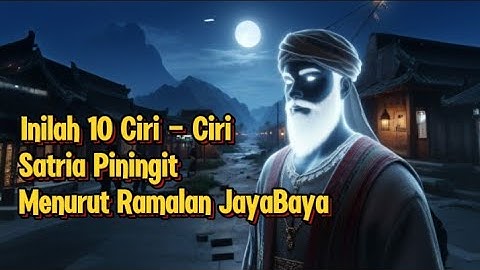 Ciri-ciri Satria Piningit Menurut Ramalan JayaBaya. #satriapiningit