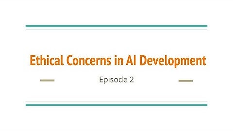 Ethical Concerns in AI Development Ep. 2