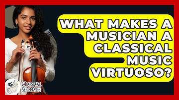What Makes A Musician A Classical Music Virtuoso? - Classical Serenade