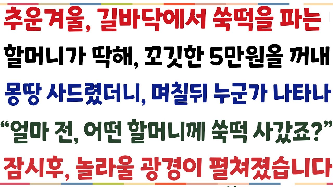 (반전신청사연)알바끝나고 고시원 들어가던중 길바닥에서 쑥떡을 차는 할머니가 딱해 꼬깃한 5만원을 꺼내 사드렸더니 