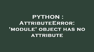 PYTHON : AttributeError: 'module' object has no attribute