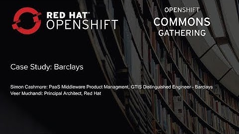 OpenShift Commons Gathering at Red Hat Summit 2018 Barclays Case Study