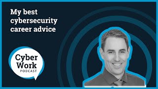 My best cybersecurity career advice: Learn how to spin an idea | Cyber Work Podcast