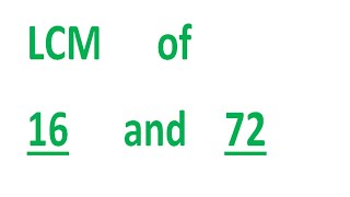 LCM of 16 and 72