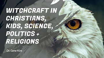 WITCHCRAFT in Christians, Kids, Science, Politics + Religions | Dr. Gene Kim