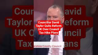 Celebrity Councillor David Taylor Quits Reform UK Over Council Tax Hike Plans#ReformUK Net Worth