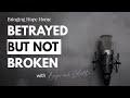 Betrayed But Not Broken: How God Restores What Has Been Lost