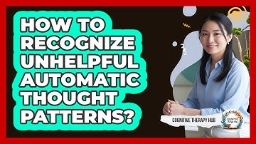How To Recognize Unhelpful Automatic Thought Patterns?