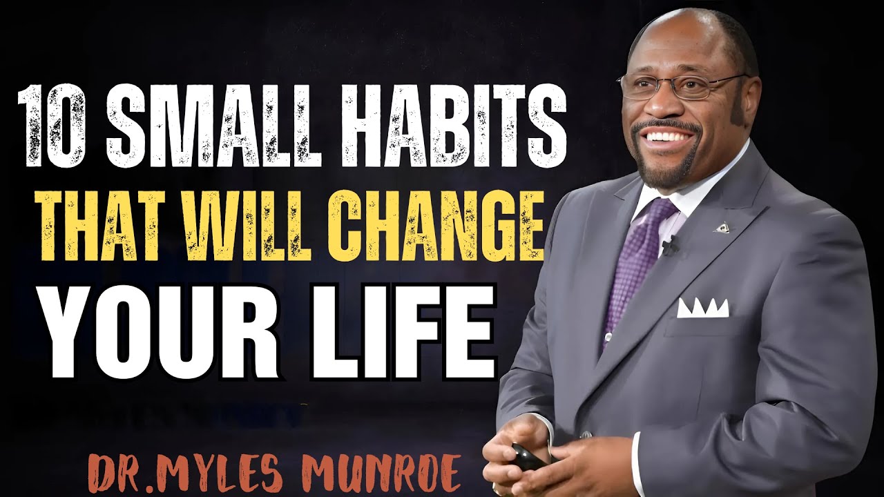 10 Small Habits That Will Change Your Life Forever |Dr. Myles Munroe ...
