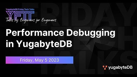 Performance Debugging in YugabyteDB | YugabyteDB Friday Tech Talks | Episode 63