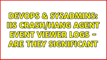 DevOps & SysAdmins: IIS Crash/Hang agent Event Viewer logs - are they significant