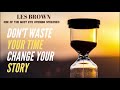 Don't waste your time, change your story - Les Brown| Powerful Motivational Speech