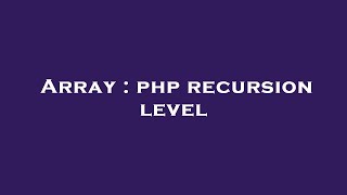 Array : php recursion level