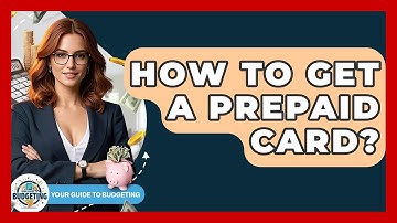 How To Get A Prepaid Card? - Your Guide to Budgeting