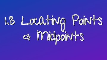 1.3 Locating Points & Midpoints.mp4