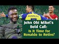Time to Retire? Mikel Obi's Stark Message to Cristiano Ronaldo