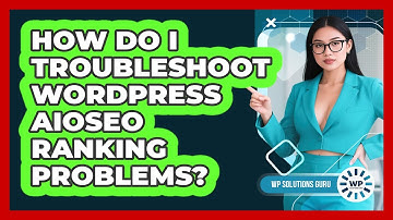 How Do I Troubleshoot WordPress AIOSEO Ranking Problems? - WP Solutions Guru