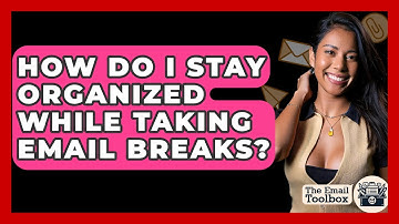 How Do I Stay Organized While Taking Email Breaks? - TheEmailToolbox.com