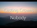 Casting Crowns - Nobody ft. Mathew West (Lyrics)