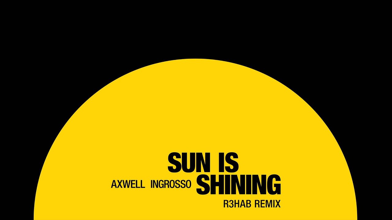 Axwell & Ingrosso - Sun Is Shining (R3hab Remix)