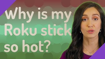 Why is my Roku stick so hot?