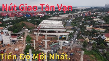 Nút Giao Tân Vạn Tiến Độ Thi Công Mới Nhất.