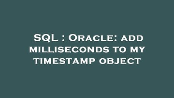 SQL : Oracle: add milliseconds to my timestamp object