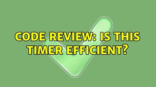 Code Review: Is this timer efficient? (2 Solutions!!)