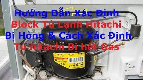 Cách Xác Định Bloc Tủ Lạnh Hitachi Bị Hỏng & Các Kiểm Tra Gas Còn hay Hết