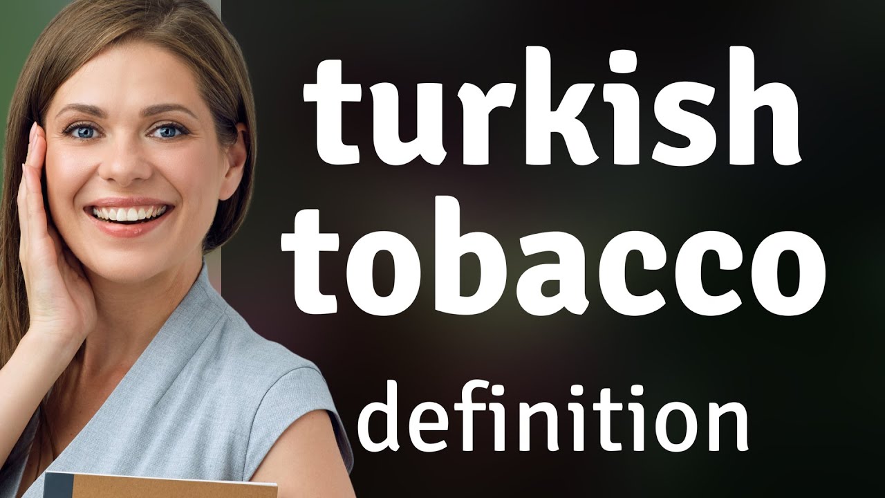 is turkish tobacco good Turkish tobacco • what is TURKISH TOBACCO definition