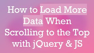 How to Load More Data When Scrolling to the Top with jQuery & JS