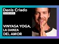 Vinyasa yoga, la danza del amor | Entrevista a Denis Criado
