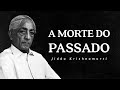 Jiddu krishnamurti a morte do passado