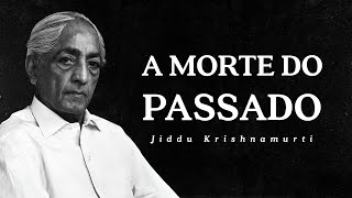 Jiddu Krishnamurti- A Morte do Passado