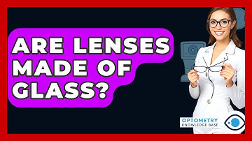 Are Lenses Made Of Glass? - Optometry Knowledge Base