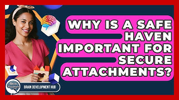 Why Is A Safe Haven Important For Secure Attachments? - Brain Development Hub