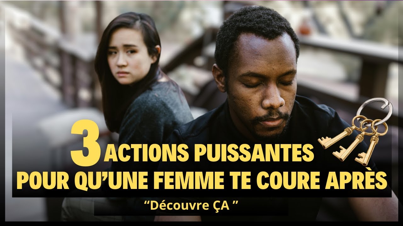 3 Actions Puissantes pour qu'une Femme te Coure Après