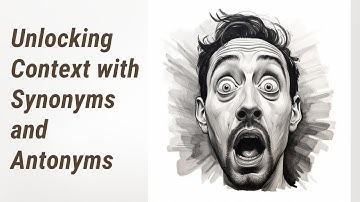 Unlock The Secrets of Context: Using Synonyms and Antonyms to Determine Meaning