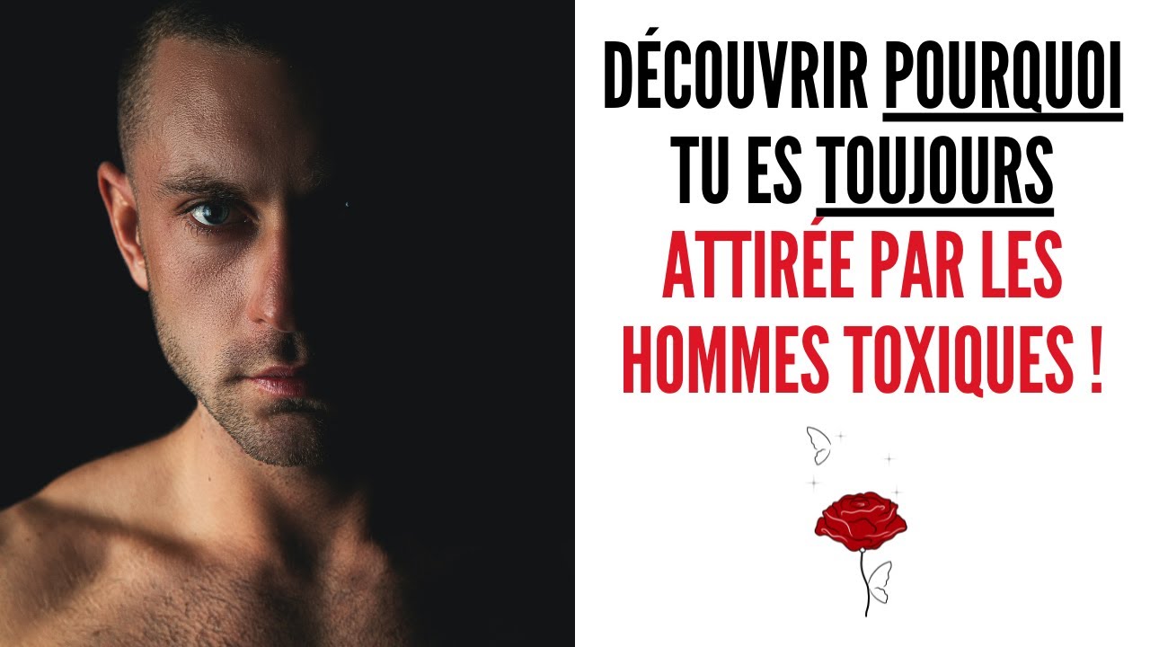 LA raison pour laquelle tu es toujours attirée par les hommes toxiques !