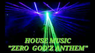 HOUSE MUSIC ' ZERO GOD'Z ANTHEM II '