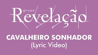 Video thumbnail of "Grupo Revelação - Cavalheiro Sonhador (Lyric Video)"