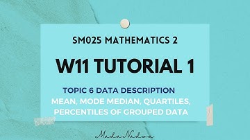 SM025 W11 TUTORIAL 1 TOPIC 6 [Mean Mode Median Quartile Percentile Grouped Data]