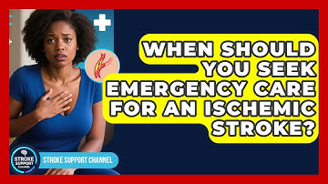 When Should You Seek Emergency Care for an Ischemic Stroke? | Stroke Support Channel