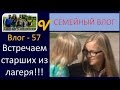 Встречаем из лагеря старшеньких влог 57 многоденая семья Савченко