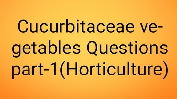 Cucurbitaceae vegetables Questions part-1 (HORTICULTURE) FOR ICAR JRF/SRF/NET EXAM