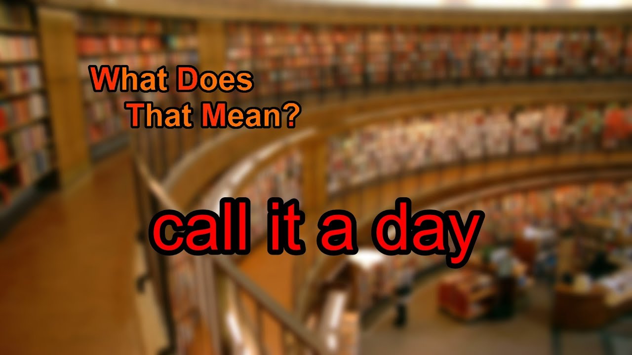What does call it a day mean?